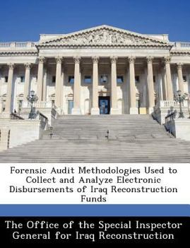 Paperback Forensic Audit Methodologies Used to Collect and Analyze Electronic Disbursements of Iraq Reconstruction Funds Book