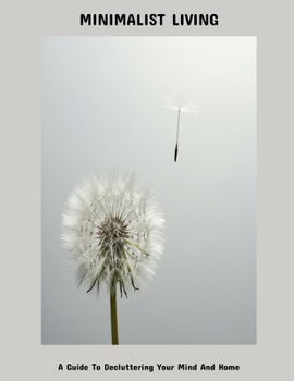 Paperback Minimalist Living: A Guide To Decluttering Your Mind And Home Book