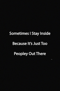 Paperback Sometimes I Stay Inside Because It's Just Too Peopley Out There Notebook: Lined Journal, 120 Pages, 6 x 9 inches, Fun Gift, Soft Cover, Black Matte Fi Book