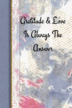 Gratitude & Love Is Always The Answer: 1, 5 minute or longer Journal Notebook with prompts to Express Your Gratitude and Thankfulness.