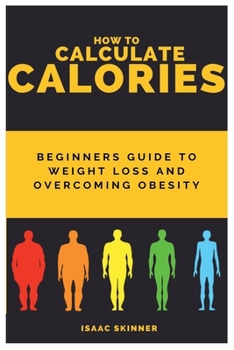 Paperback How to Calculate Calories: Beginners Guide To Weight Loss And Overcoming Obesity Book