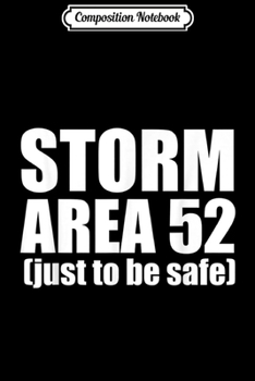 Composition Notebook: Storm Area 52 - Just To Be Safe Funny September  Journal/Notebook Blank Lined Ruled 6x9 100 Pages