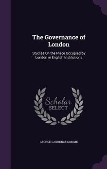 The Governance of London: Studies on the Place Occupied by London in English Institutions