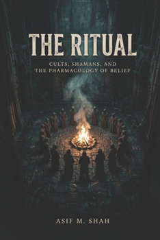 The Ritual: Cults, Shamans, and the Pharmacology of Belief