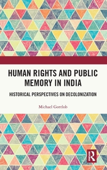 Hardcover Human Rights and Public Memory in India: Historical Perspectives on Decolonization Book