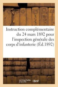 Paperback Instruction Complémentaire Du 24 Mars 1892 Pour l'Inspection Générale Des Corps d'Infanterie [French] Book