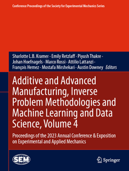 Hardcover Additive and Advanced Manufacturing, Inverse Problem Methodologies and Machine Learning and Data Science, Volume 4: Proceedings of the 2023 Annual Con Book