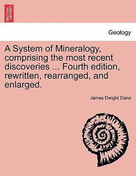 Paperback A System of Mineralogy, comprising the most recent discoveries ... Fourth edition, rewritten, rearranged, and enlarged. Book