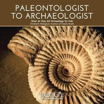 Paperback Paleontologist to Archaeologist - What Do They Do? Archaeology for Kids - Children's Biological Science of Fossils Books Book