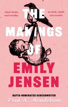 The Makings of Emily Jensen: Tales of Birth, Death and the Weird Stuff In-Between