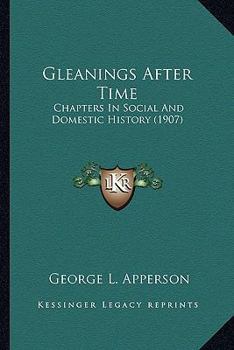 Paperback Gleanings After Time: Chapters In Social And Domestic History (1907) Book