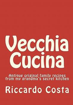 Paperback Vecchia Cucina: Antique original family recipes from my grandma's secret kitchen Book