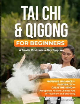 Tai Chi & Qigong for Beginners: A Gentle 10-Minute-a-Day Program to Improve Balance, Energy, and Mindfulness through Tai Chi & Qigong Exercises ... Practices for Balance, Energy, and Calm)