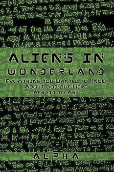Paperback Aliens in Wonderland: Everything You Wanted to Know about God But Were Afraid to Ask Book
