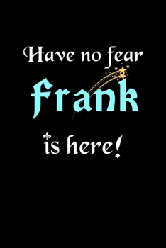 Have No Fear, Frank Is Here: Personalized Name Journal Notebook Blank Lined Customized Diary Planner Gifts