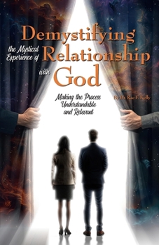 Paperback Demystifying the Mystical Experience of Relationship with God: Making the Process Understandable and Relevant Book