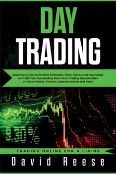 Paperback Day Trading: Beginners Guide to the Best Strategies, Tools, Tactics and Psychology to Profit from Outstanding Short-term Trading Op Book