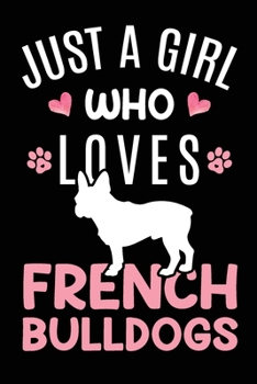 Just A Girl Who Loves French Bulldogs: French Bulldog Dog Owner  Lover Gift Diary | Blank Date & Blank Lined Notebook Journal | 6x9 Inch 120 Pages White Paper