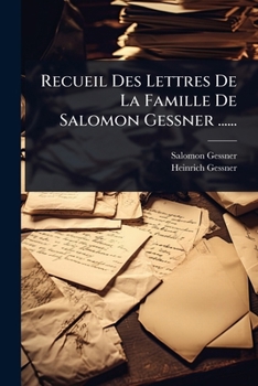 Recueil Des Lettres De La Famille De Salomon Gessner ...... (French Edition)