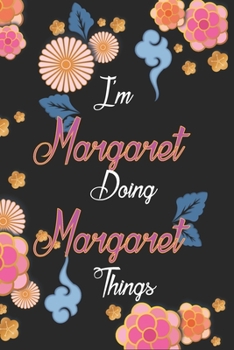 Paperback I'm Margaret Doing Margaret Things Notebook Birthday Gift: Personalized Name Journal Writing Notebook For Girls and Women, 100 Pages, 6x9, Soft Cover, Book