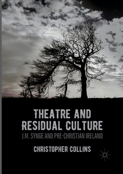 Paperback Theatre and Residual Culture: J.M. Synge and Pre-Christian Ireland Book