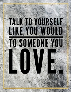 Paperback Talk to yourself like you would to someone you love.: Marble Design 100 Pages Large Size 8.5" X 11" Inches Gratitude Journal And Productivity Task Boo Book