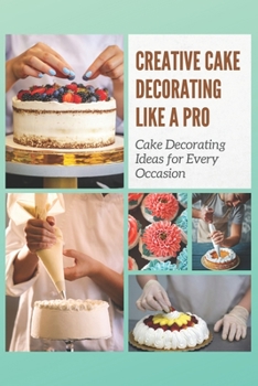 Paperback Creative Cake Decorating Like a Pro: Cake Decorating Ideas for Every Occasion Book