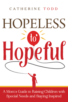 Paperback Hopeless to Hopeful: A Mom's Guide to Raising Children with Special Needs and Staying Inspired Book