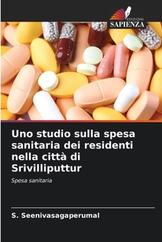 Paperback Uno studio sulla spesa sanitaria dei residenti nella città di Srivilliputtur [Italian] Book