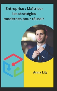 Entreprise : Maîtriser les stratégies modernes pour réussir