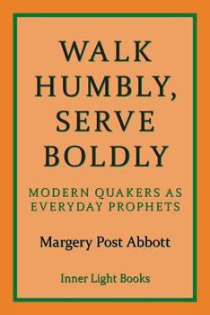 Paperback Walk Humbly, Serve Boldly: Modern Quakers as Everyday Prophets Book