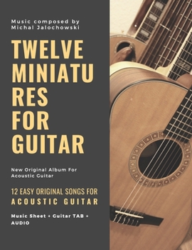 TWELVE MINIATURES FOR GUITAR: 12 Easy Original Songs For Beginner Guitarists: 12 Easy Original Songs For Beginner Guitarists (First)