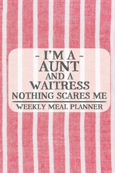 I'm a Aunt and a Waitress Nothing Scares Me Weekly Meal Planner: Blank Weekly Meal Planner to Write in for Women, Bartenders, Drink and Alcohol Log, ... ... for Women, Wife, Mom, Aunt (6x9 120 page