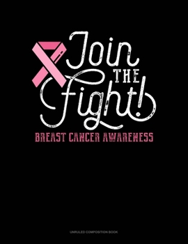 Paperback Join The Fight Breast Cancer Awareness: Unruled Composition Book