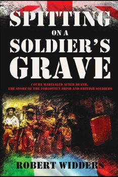 Paperback Spitting on a Soldier's Grave: Court Martialled After Death, the Story of the Forgotten Irish and British Soldiers Book