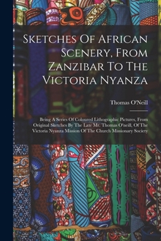 Paperback Sketches Of African Scenery, From Zanzibar To The Victoria Nyanza: Being A Series Of Coloured Lithographic Pictures, From Original Sketches By The Lat Book