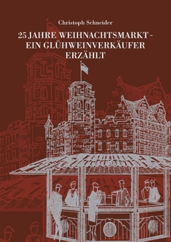 25 Jahre Weihnachtsmarkt - Ein Glühweinverkäufer Erzählt (German Edition)