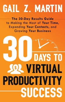 Paperback 30 Days to Virtual Productivity Success: The 30-Day Results Guide to Making the Most of Your Time, Expanding Your Contacts, and Growing Your Business Book