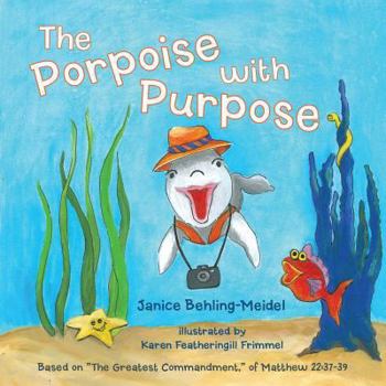 Paperback The Porpoise with Purpose: Based on the Greatest Commandment, of Matthew 22:37-39 Book