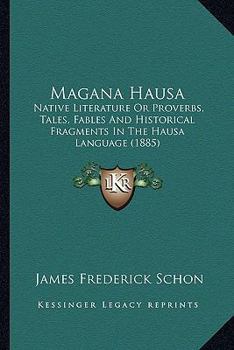 Paperback Magana Hausa: Native Literature Or Proverbs, Tales, Fables And Historical Fragments In The Hausa Language (1885) Book