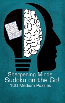 Paperback Sharpening Minds Sudoku on the Go! 100 Medium Puzzles: 5"x8" Travel Size Sudoku Puzzle Exercise Your Brain Book