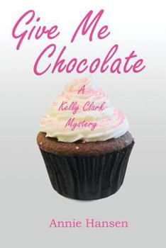 Give Me Chocolate - Book #1 of the Kelly Clark Mystery