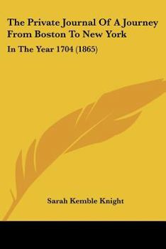 Paperback The Private Journal Of A Journey From Boston To New York: In The Year 1704 (1865) Book