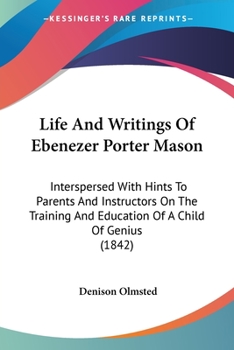 Paperback Life And Writings Of Ebenezer Porter Mason: Interspersed With Hints To Parents And Instructors On The Training And Education Of A Child Of Genius (184 Book