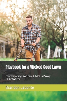 Playbook for a Wicked Good Lawn: Contemporary Lawn Care Advice for Savvy Homeowners
