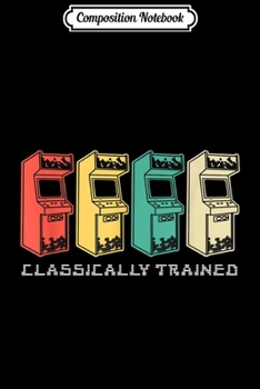 Paperback Composition Notebook: Classically Trained Gamer Vintage Retro Gaming Arcade 80s Journal/Notebook Blank Lined Ruled 6x9 100 Pages Book