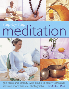 Hardcover Step-By-Step Meditation: Gain Focus and Serenity with Simple-To-Follow Techniques Shown in More Than 250 Photographs Book