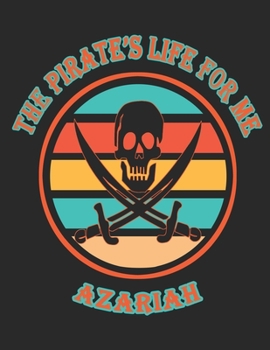 The Pirate's Life For Me Azariah: 8.5x11. 110 page. Wide Rule. Funny Pirate Vintage Skull Crossbone Sword journal composition book (Notebook School Office Supplies)