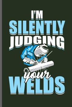 Paperback I'm silently Judging your Welds: Welding Welds Welders notebooks gift (6x9) Dot Grid notebook to write in Book