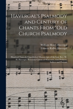 Paperback Havergal's Psalmody and Century of Chants From "Old Church Psalmody: Hundred Tunes & Unpublished Manuscripts of the Late Rev. W. H. Havergal, Honorary Book